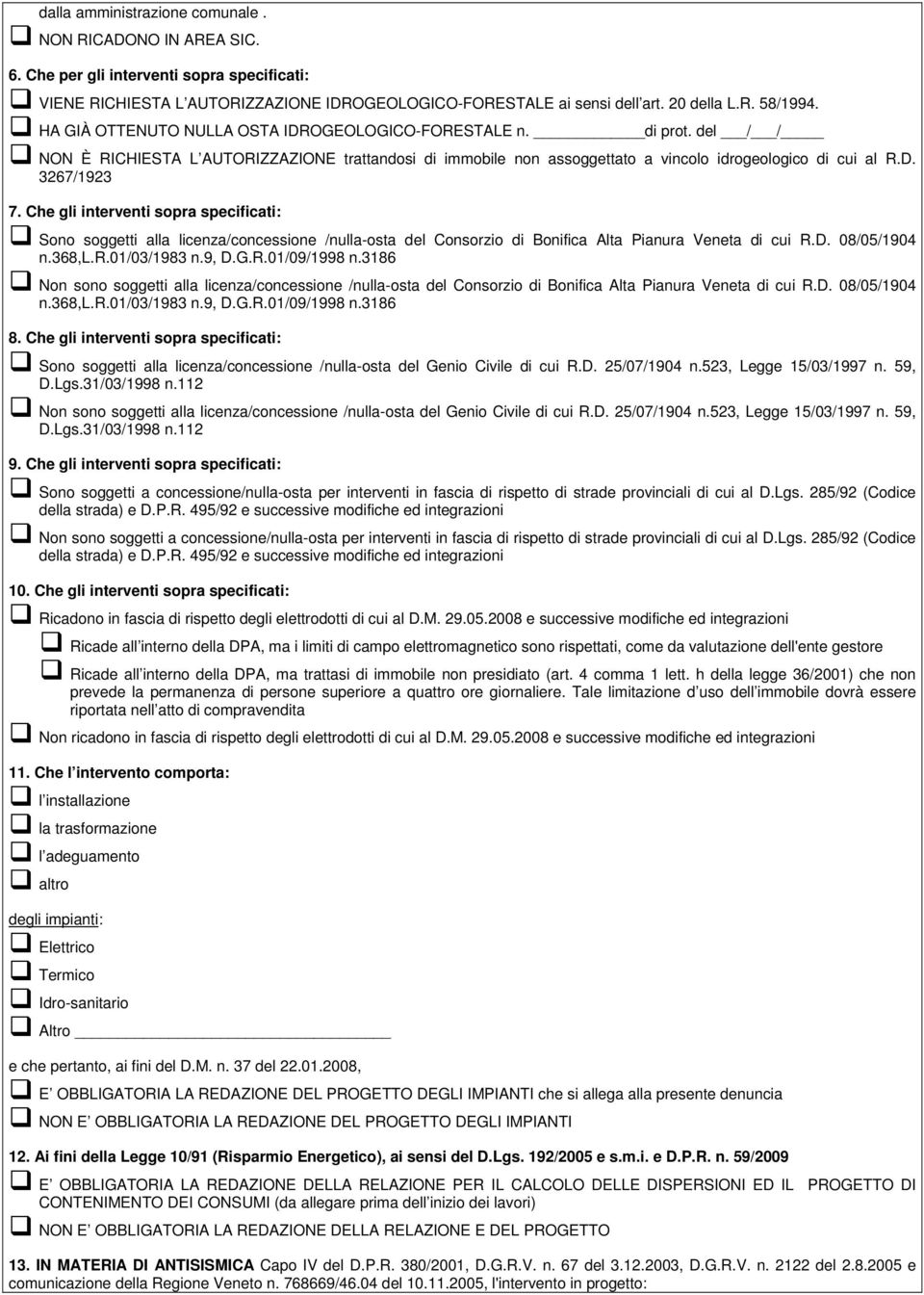 Che gli interventi sopra specificati: Sono soggetti alla licenza/concessione /nulla-osta del Consorzio di Bonifica Alta Pianura Veneta di cui R.D. 08/05/1904 n.368,l.r.01/03/1983 n.9, D.G.R.01/09/1998 n.