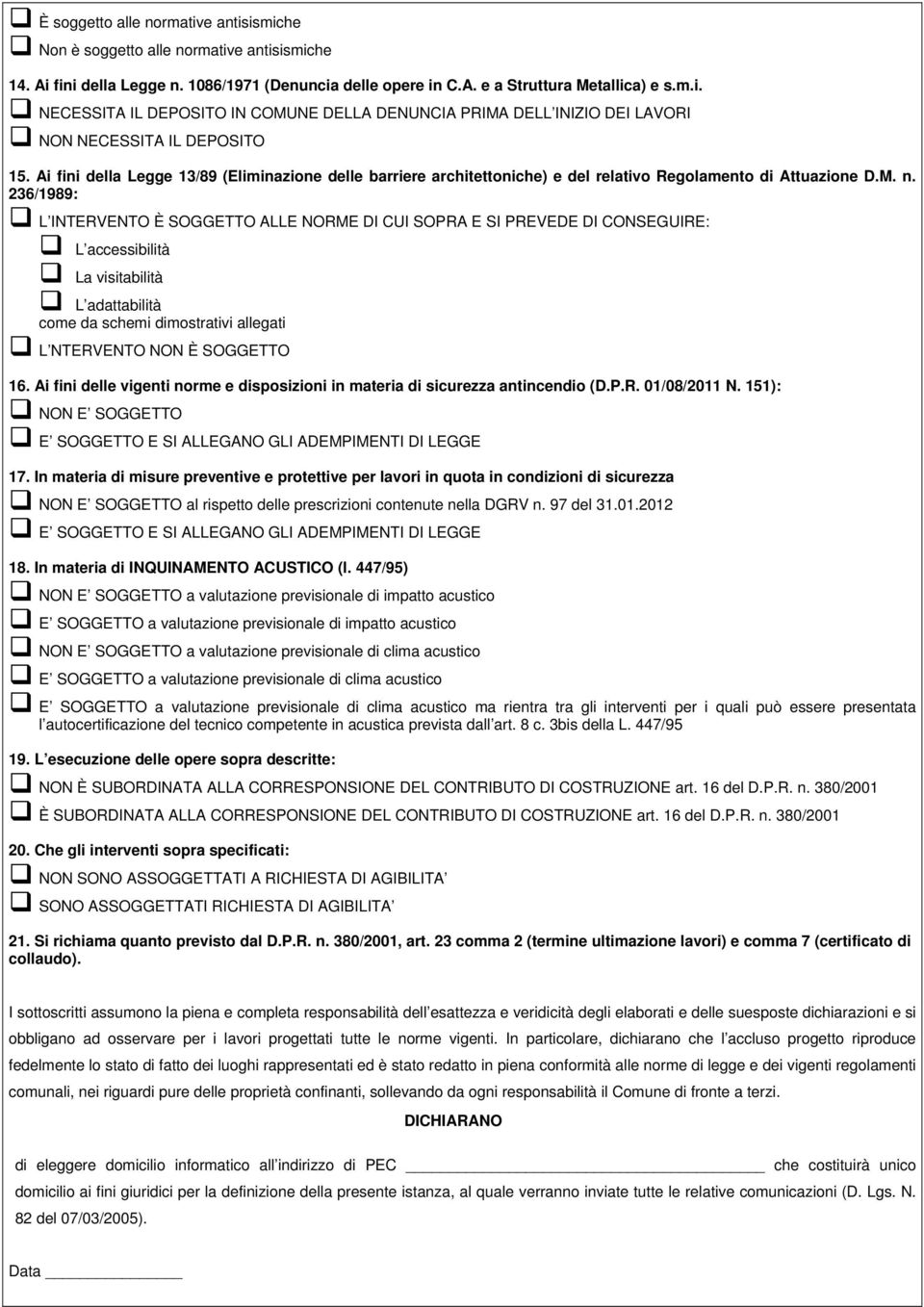 236/1989: L INTERVENTO È SOGGETTO ALLE NORME DI CUI SOPRA E SI PREVEDE DI CONSEGUIRE: L accessibilità La visitabilità L adattabilità come da schemi dimostrativi allegati L NTERVENTO NON È SOGGETTO 16.