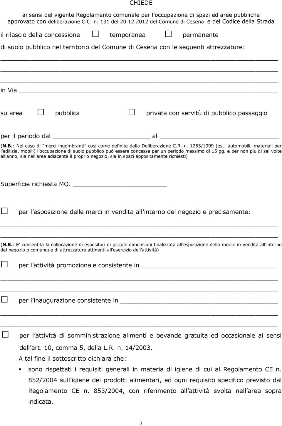 area pubblica privata con servitù di pubblico passaggio per il periodo dal al (N.B.: Nel caso di merci ingombranti così come definite dalla Deliberazione C.R. n. 1253/1999 (es.