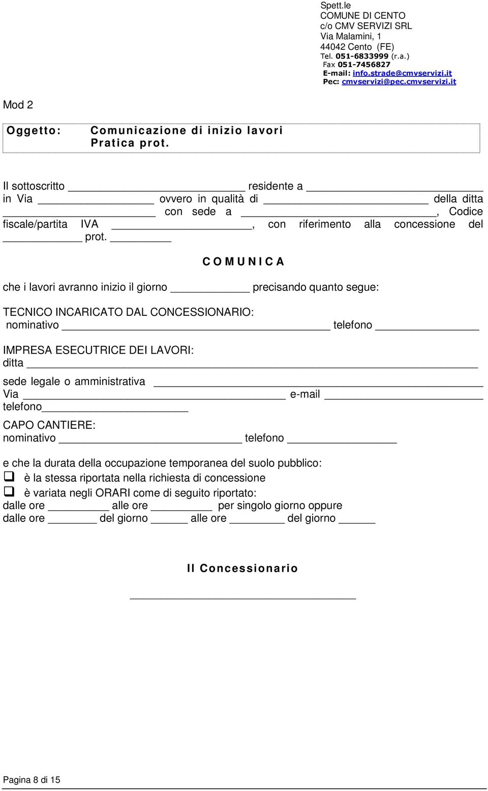 C O M U N I C A che i lavori avranno inizio il giorno precisando quanto segue: TECNICO INCARICATO DAL CONCESSIONARIO: nominativo telefono IMPRESA ESECUTRICE DEI LAVORI: ditta sede legale o