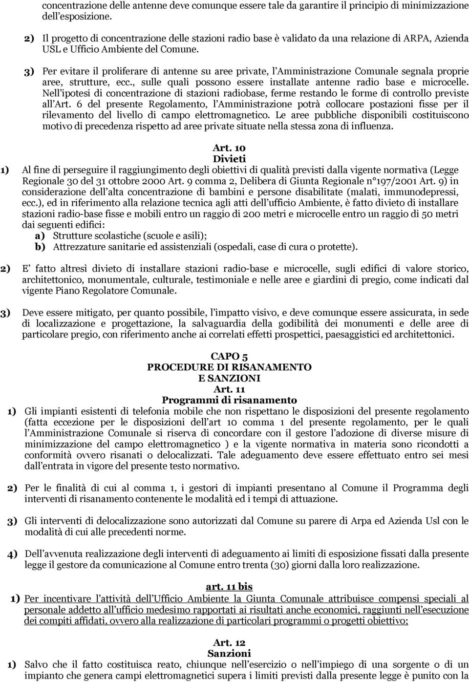 3) Per evitare il proliferare di antenne su aree private, l Amministrazione Comunale segnala proprie aree, strutture, ecc., sulle quali possono essere installate antenne radio base e microcelle.