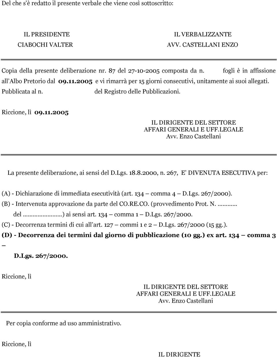 del Registro delle Pubblicazioni. Riccione, lì 09.11.2005 IL DIRIGENTE DEL SETTORE AFFARI GENERALI E UFF.LEGALE Avv. Enzo Castellani La presente deliberazione, ai sensi del D.Lgs. 18.8.2000, n.