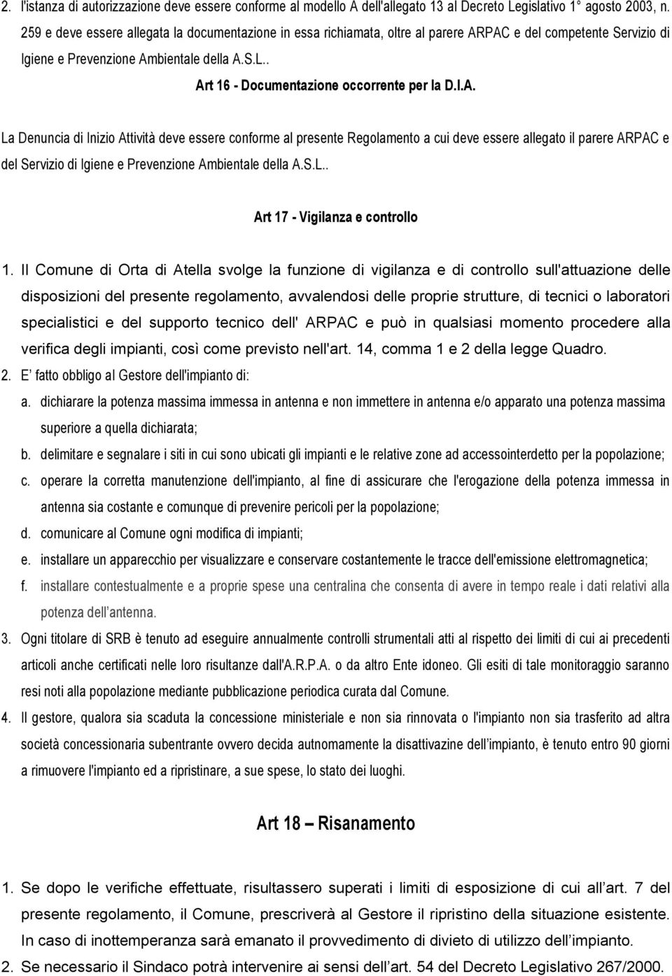 . Art 16 - Documentazione occorrente per la D.I.A. La Denuncia di Inizio Attività deve essere conforme al presente Regolamento a cui deve essere allegato il parere ARPAC e del Servizio di Igiene e Prevenzione Ambientale della A.