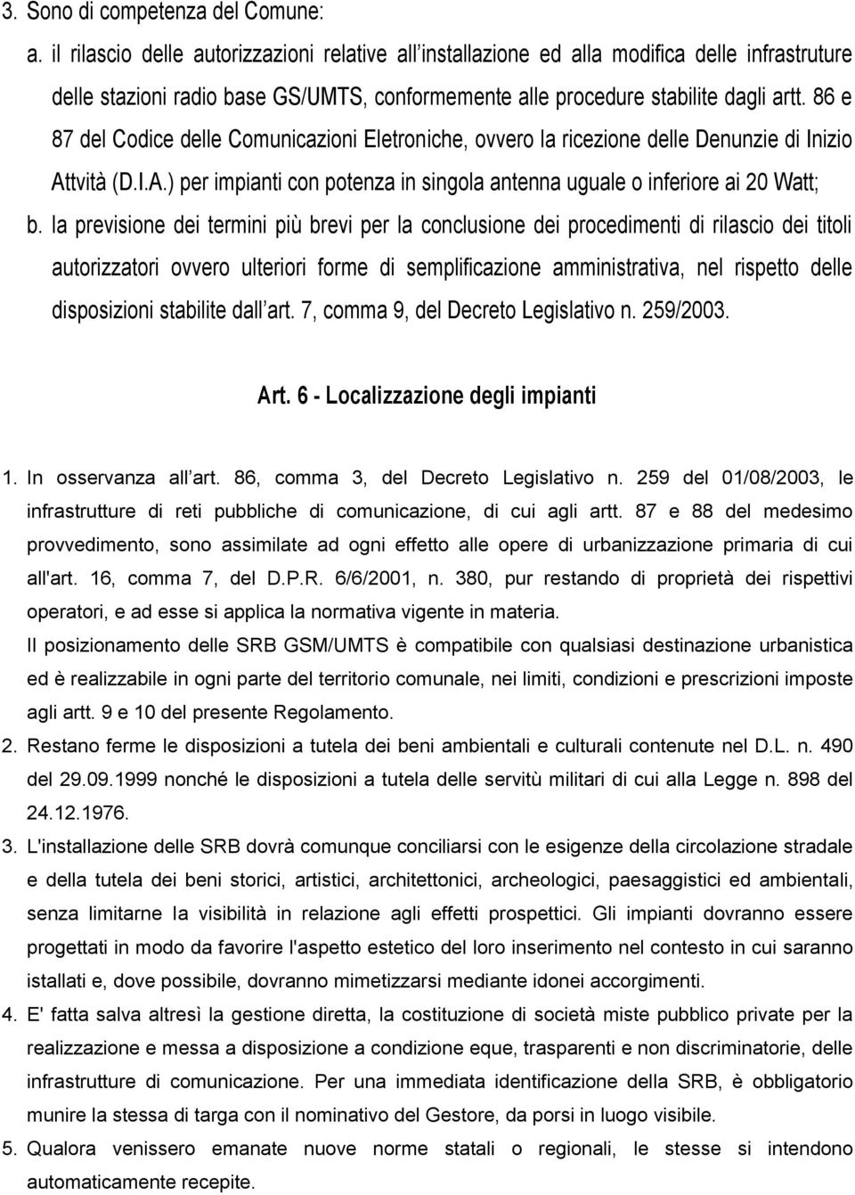 86 e 87 del Codice delle Comunicazioni Eletroniche, ovvero la ricezione delle Denunzie di Inizio Attvità (D.I.A.) per impianti con potenza in singola antenna uguale o inferiore ai 20 Watt; b.