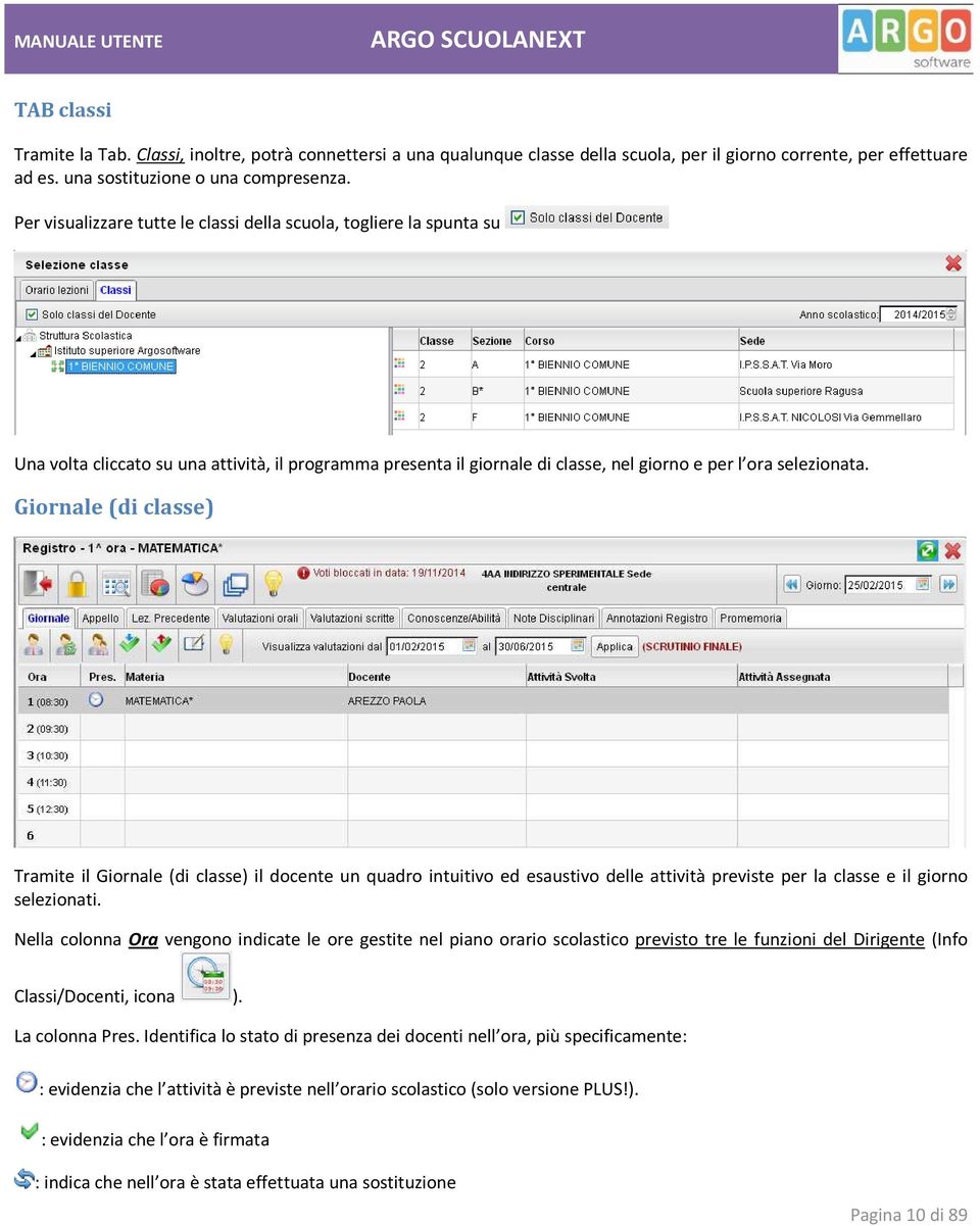 Giornale (di classe) Tramite il Giornale (di classe) il docente un quadro intuitivo ed esaustivo delle attività previste per la classe e il giorno selezionati.