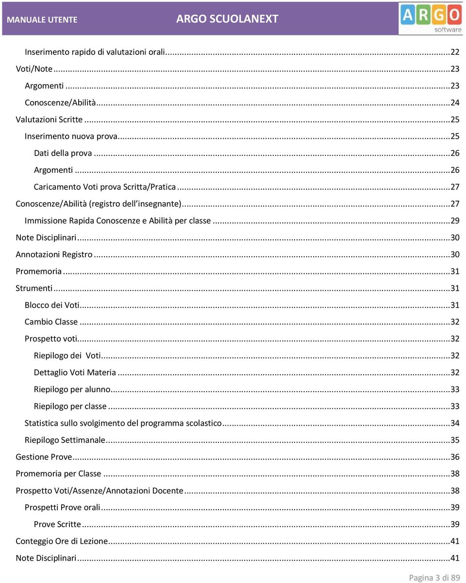 .. 30 Annotazioni Registro... 30 Promemoria... 31 Strumenti... 31 Blocco dei Voti... 31 Cambio Classe... 32 Prospetto voti... 32 Riepilogo dei Voti... 32 Dettaglio Voti Materia.