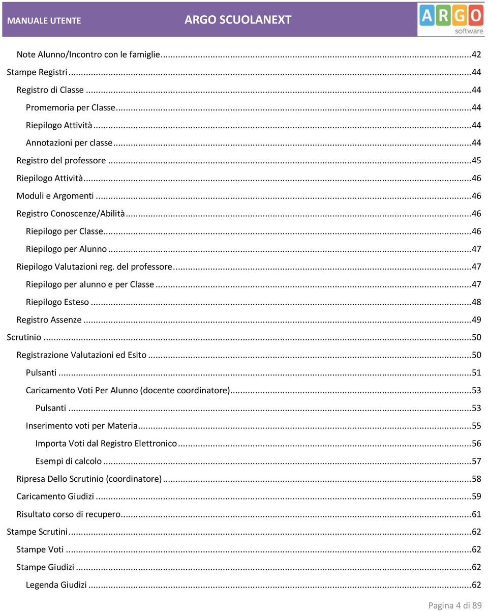 .. 47 Riepilogo per alunno e per Classe... 47 Riepilogo Esteso... 48 Registro Assenze... 49 Scrutinio... 50 Registrazione Valutazioni ed Esito... 50 Pulsanti.