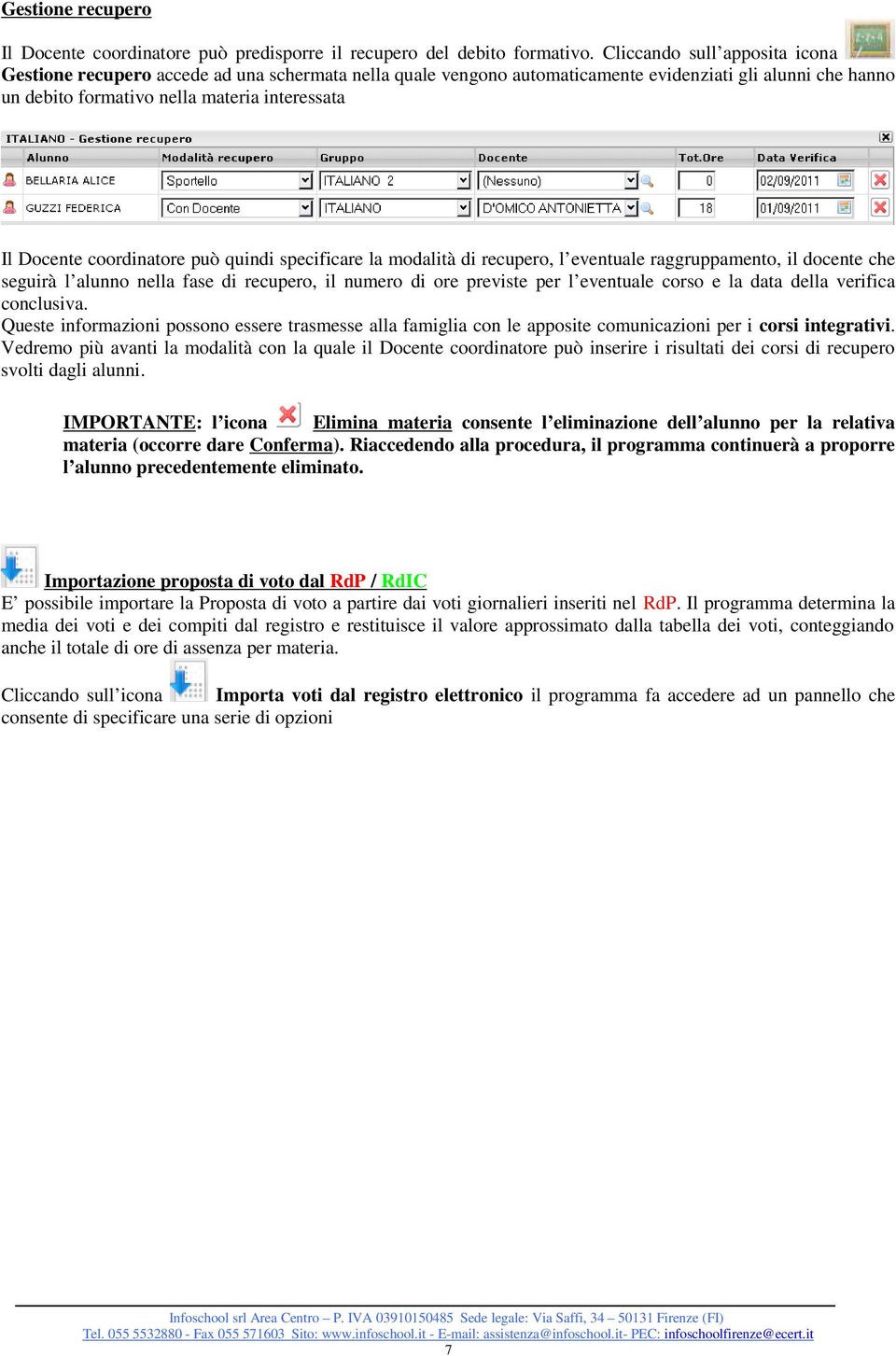 coordinatore può quindi specificare la modalità di recupero, l eventuale raggruppamento, il docente che seguirà l alunno nella fase di recupero, il numero di ore previste per l eventuale corso e la