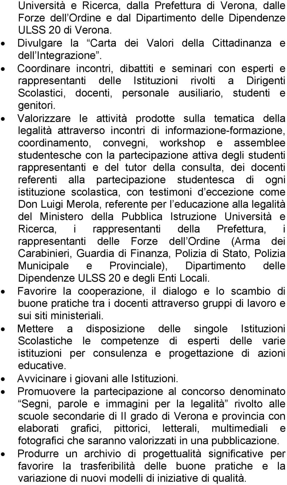 Valorizzare le attività prodotte sulla tematica della legalità attraverso incontri di informazione-formazione, coordinamento, convegni, workshop e assemblee studentesche con la partecipazione attiva