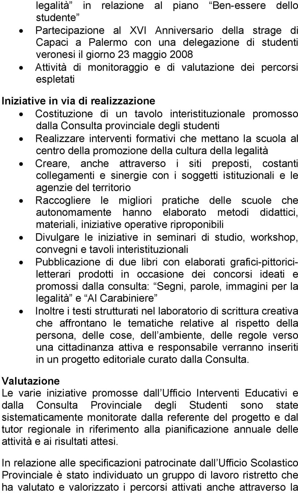 interventi formativi che mettano la scuola al centro della promozione della cultura della legalità Creare, anche attraverso i siti preposti, costanti collegamenti e sinergie con i soggetti