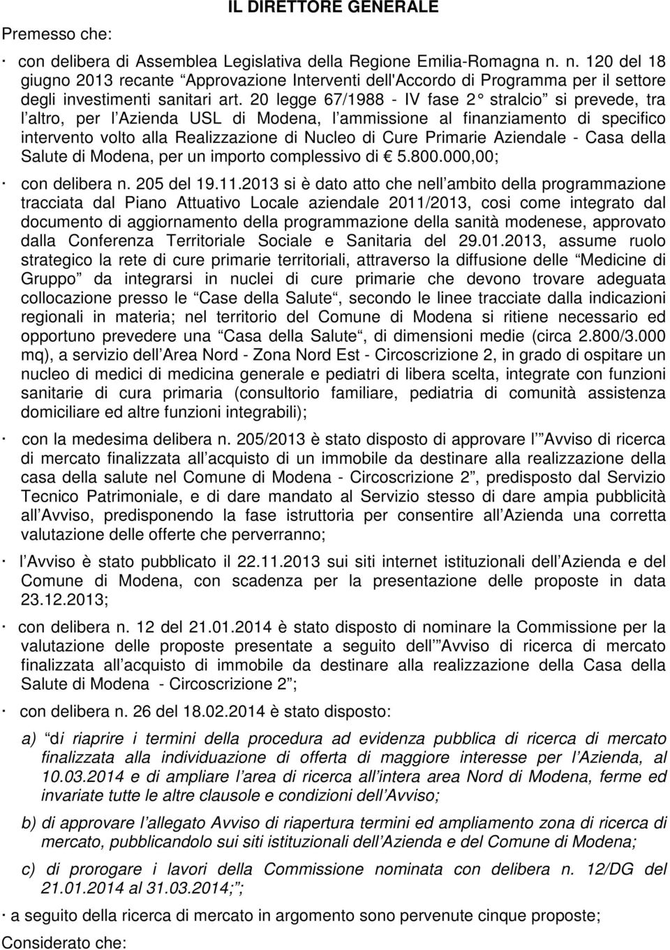 20 legge 67/1988 - IV fase 2 stralcio si prevede, tra l altro, per l Azienda USL di Modena, l ammissione al finanziamento di specifico intervento volto alla Realizzazione di Nucleo di Cure Primarie