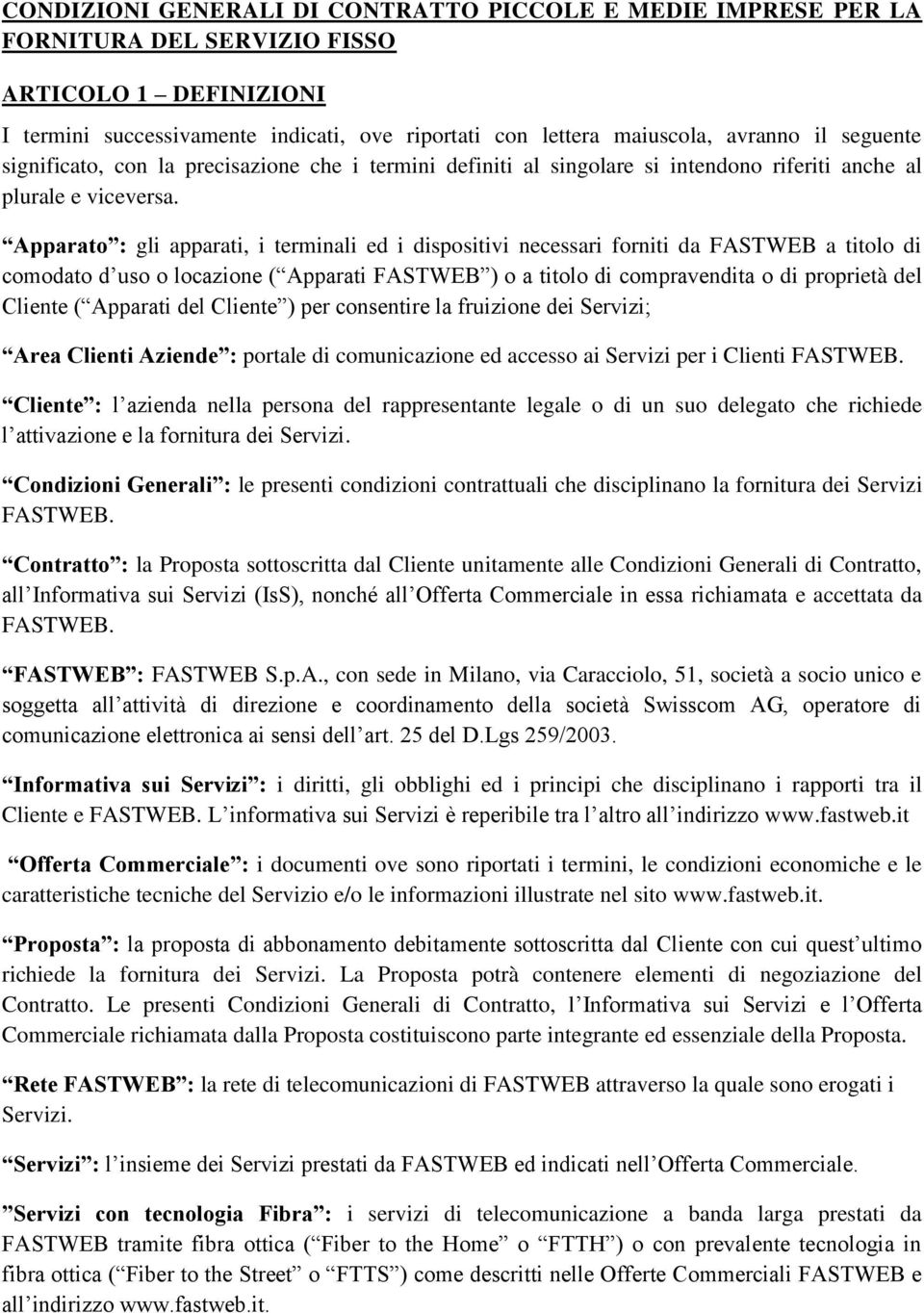 Apparato : gli apparati, i terminali ed i dispositivi necessari forniti da FASTWEB a titolo di comodato d uso o locazione ( Apparati FASTWEB ) o a titolo di compravendita o di proprietà del Cliente (