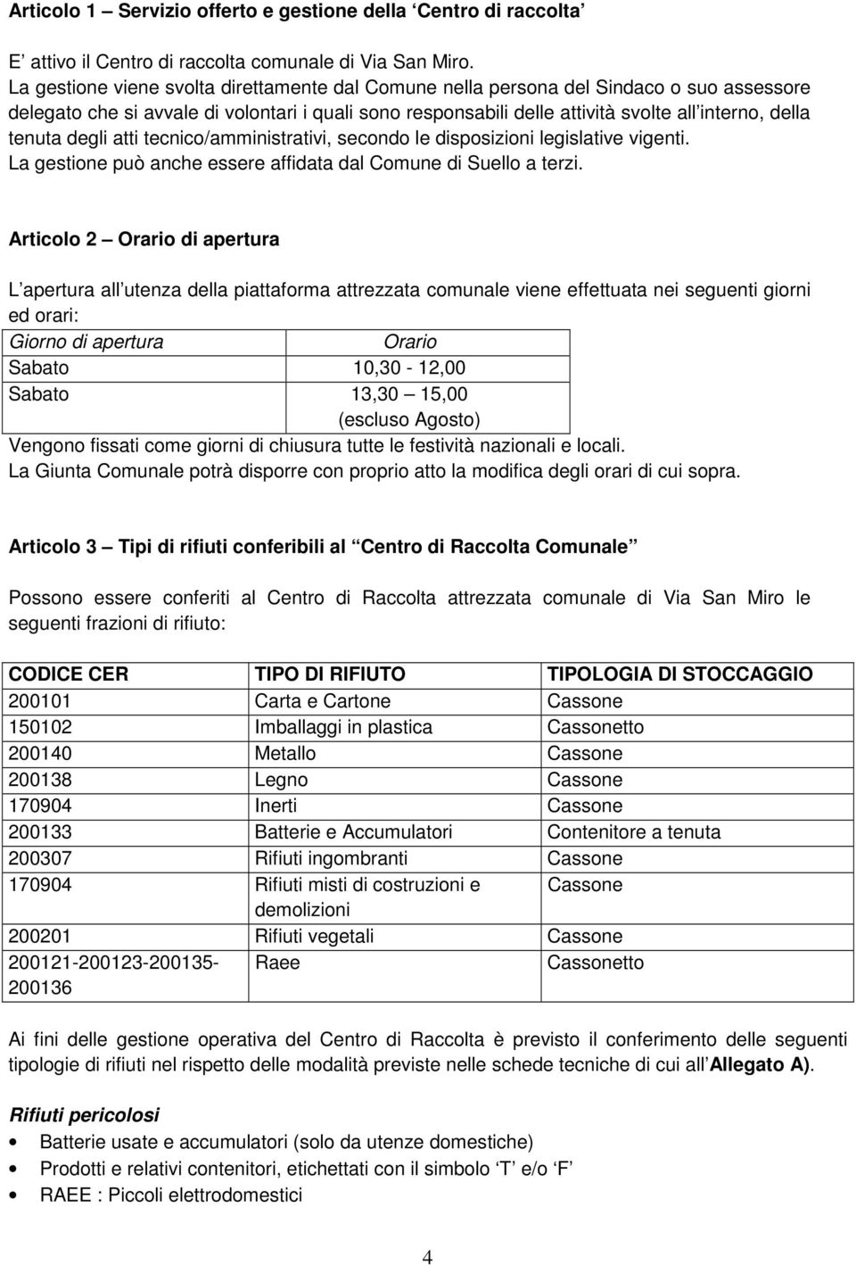 tenuta degli atti tecnico/amministrativi, secondo le disposizioni legislative vigenti. La gestione può anche essere affidata dal Comune di Suello a terzi.