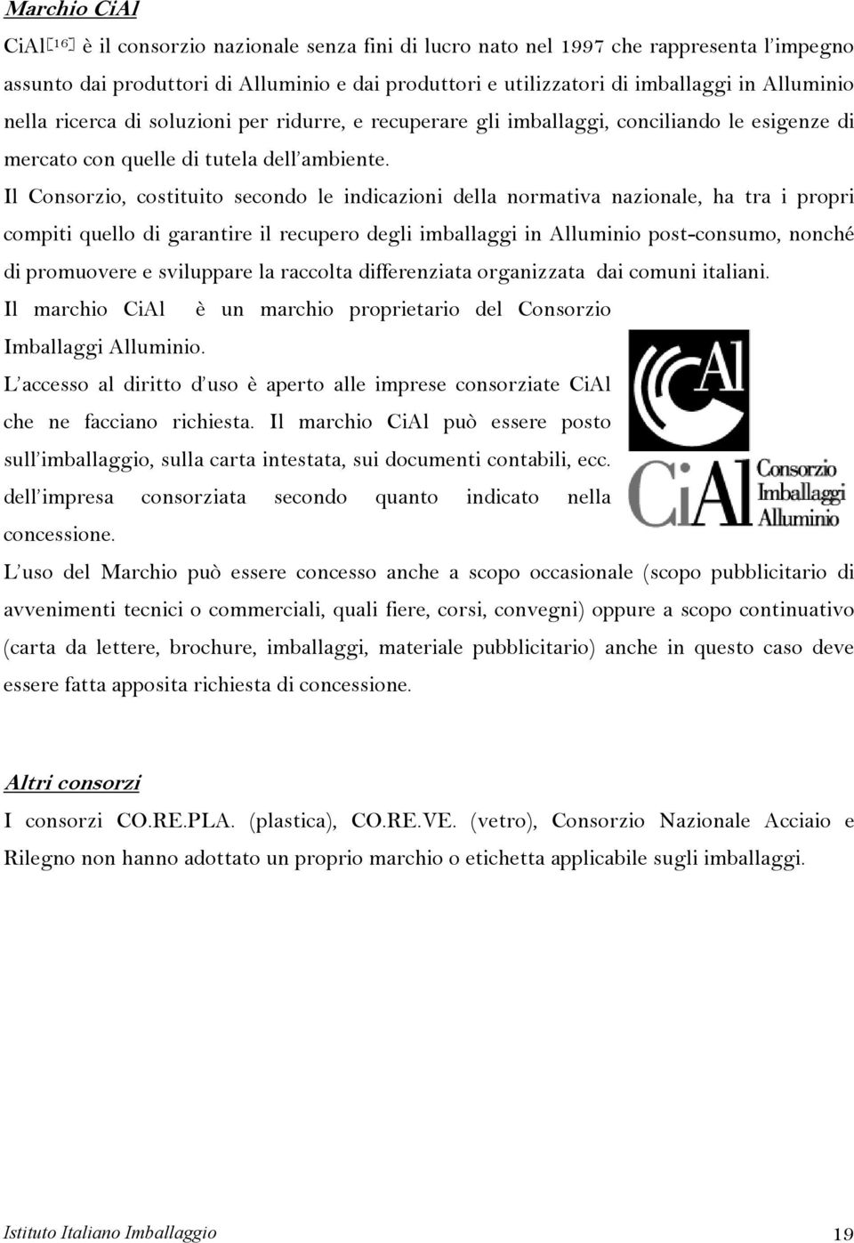 Il Consorzio, costituito secondo le indicazioni della normativa nazionale, ha tra i propri compiti quello di garantire il recupero degli imballaggi in Alluminio post-consumo, nonché di promuovere e