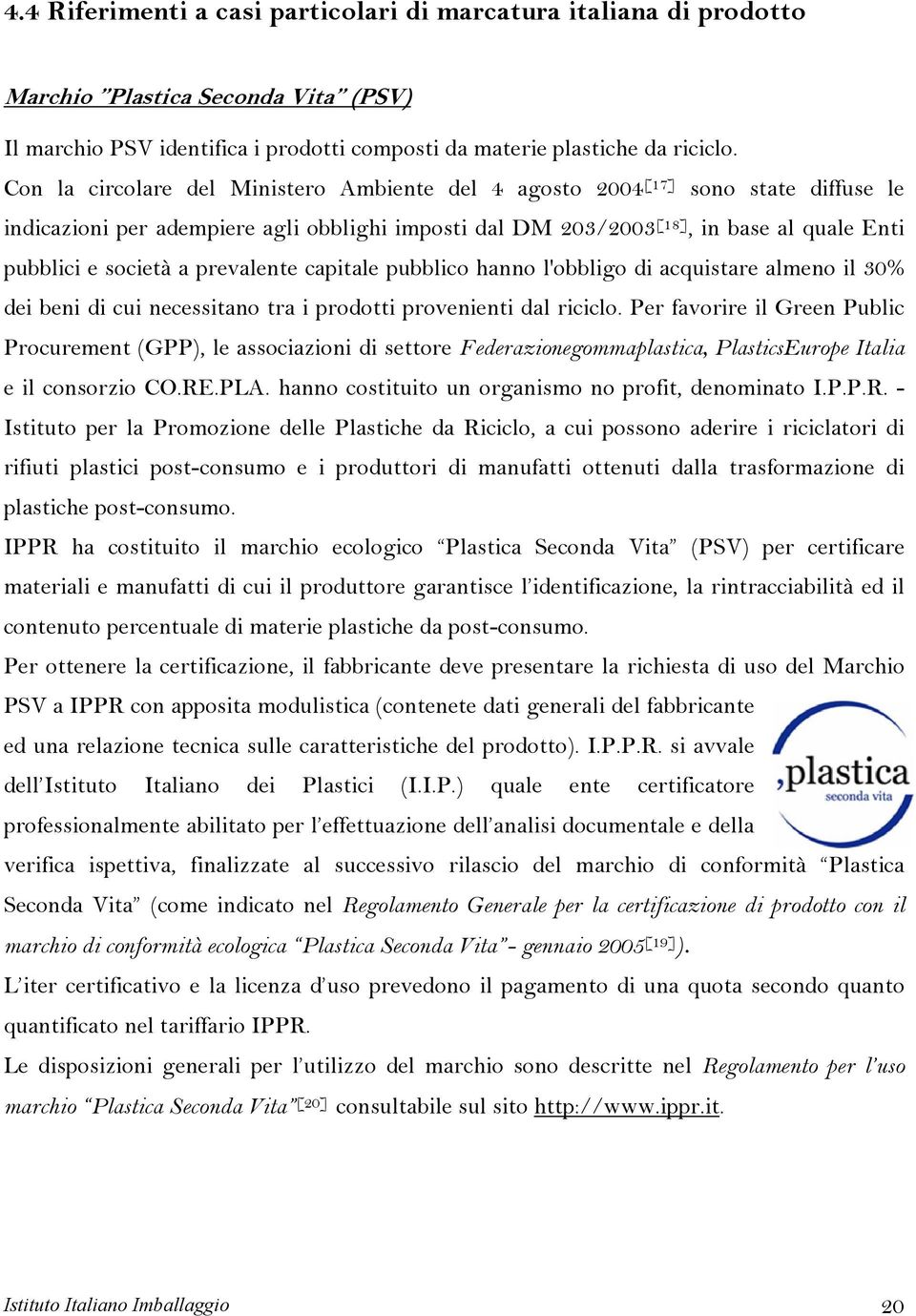 prevalente capitale pubblico hanno l'obbligo di acquistare almeno il 30% dei beni di cui necessitano tra i prodotti provenienti dal riciclo.