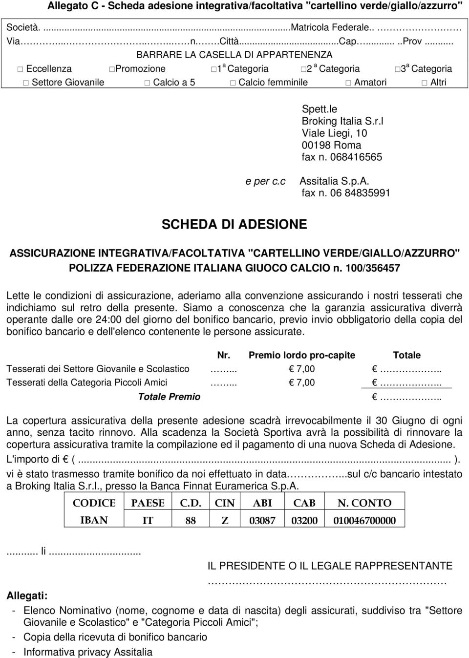 068416565 e per c.c Assitalia S.p.A. fax n. 06 84835991 SCHEDA DI ADESIONE ASSICURAZIONE INTEGRATIVA/FACOLTATIVA "CARTELLINO VERDE/GIALLO/AZZURRO" POLIZZA FEDERAZIONE ITALIANA GIUOCO CALCIO n.