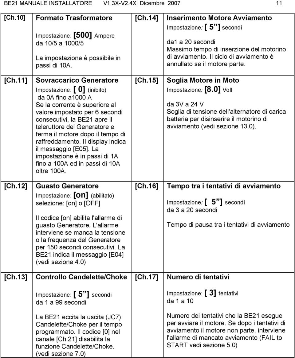 Impostazione: [ 5 ] secondi da1 a 20 secondi Massimo tempo di inserzione del motorino di avviamento. Il ciclo di avviamento è annullato se il motore parte. [Ch.11] Sovraccarico Generatore [Ch.