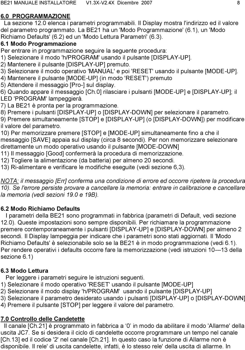 1 Modo Programmazione Per entrare in programmazione seguire la seguente procedura: 1) Selezionare il modo 'h/program' usando il pulsante [DISPLAY-UP]. 2) Mantenere il pulsante [DISPLAY-UP] premuto.