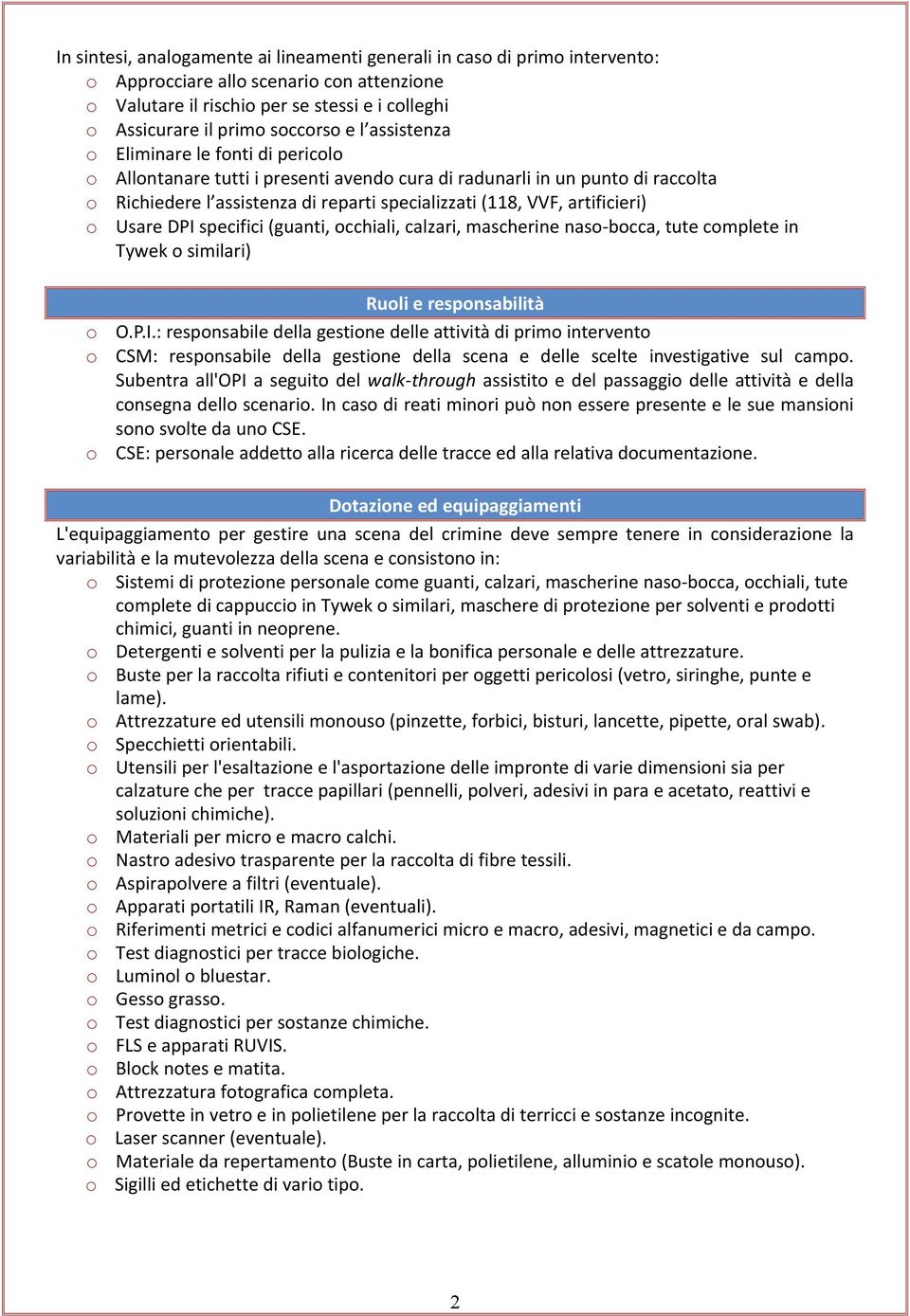 artificieri) o Usare DPI specifici (guanti, occhiali, calzari, mascherine naso bocca, tute complete in Tywek o similari) Ruoli e responsabilità o O.P.I.: responsabile della gestione delle attività di primo intervento o CSM: responsabile della gestione della scena e delle scelte investigative sul campo.