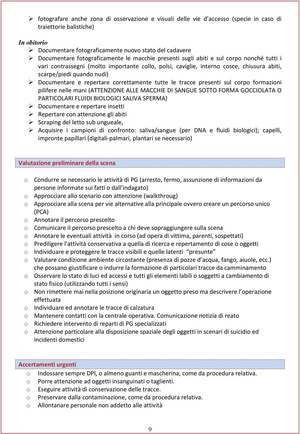 Documentare e repertare correttamente tutte le tracce presenti sul corpo formazioni pilifere nelle mani (ATTENZIONE ALLE MACCHIE DI SANGUE SOTTO FORMA GOCCIOLATA O PARTICOLARI FLUIDI BIOLOGICI SALIVA