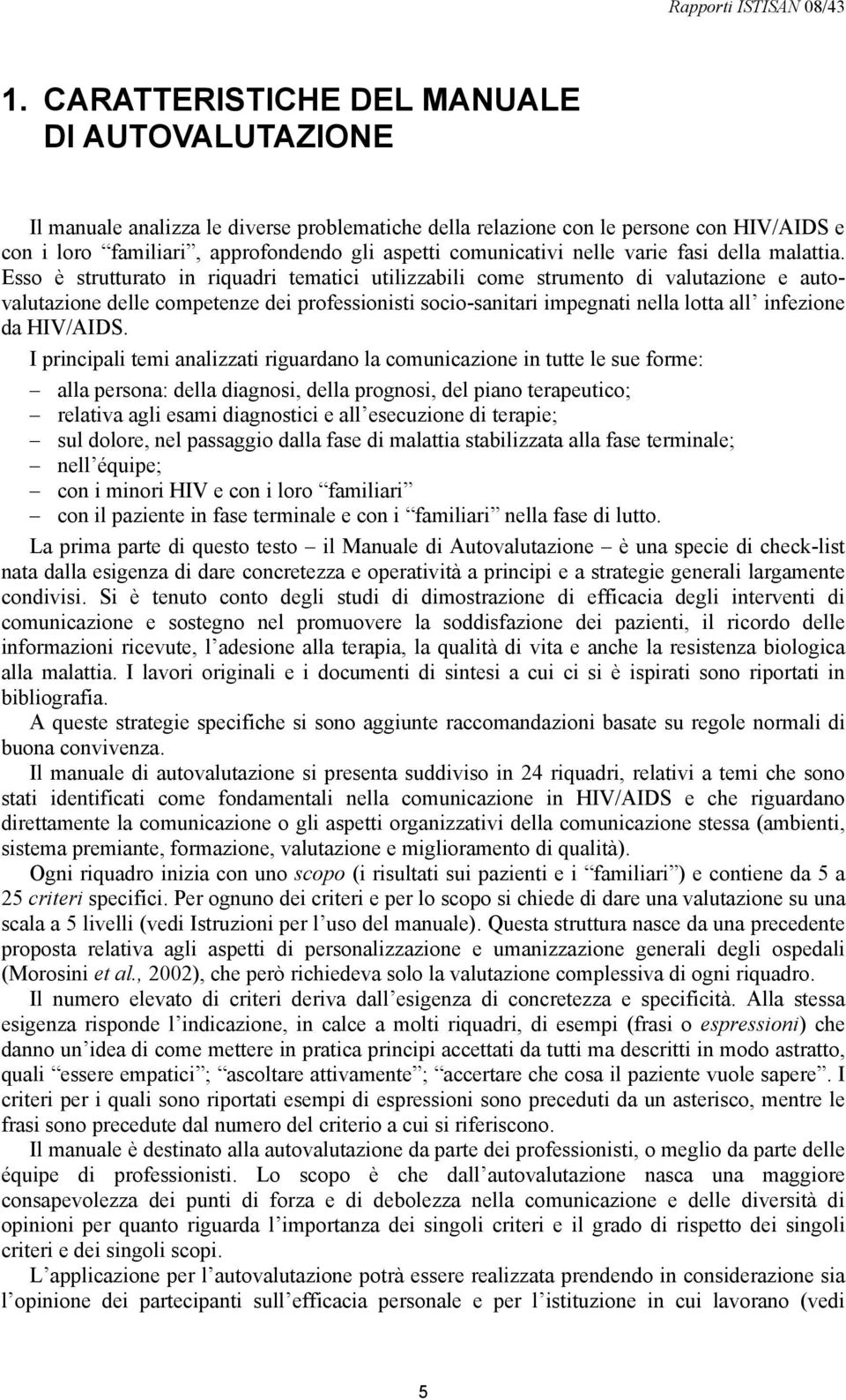 Esso è strutturato in riquadri tematici utilizzabili come strumento di valutazione e autovalutazione delle competenze dei professionisti socio-sanitari impegnati nella lotta all infezione da HIV/AIDS.