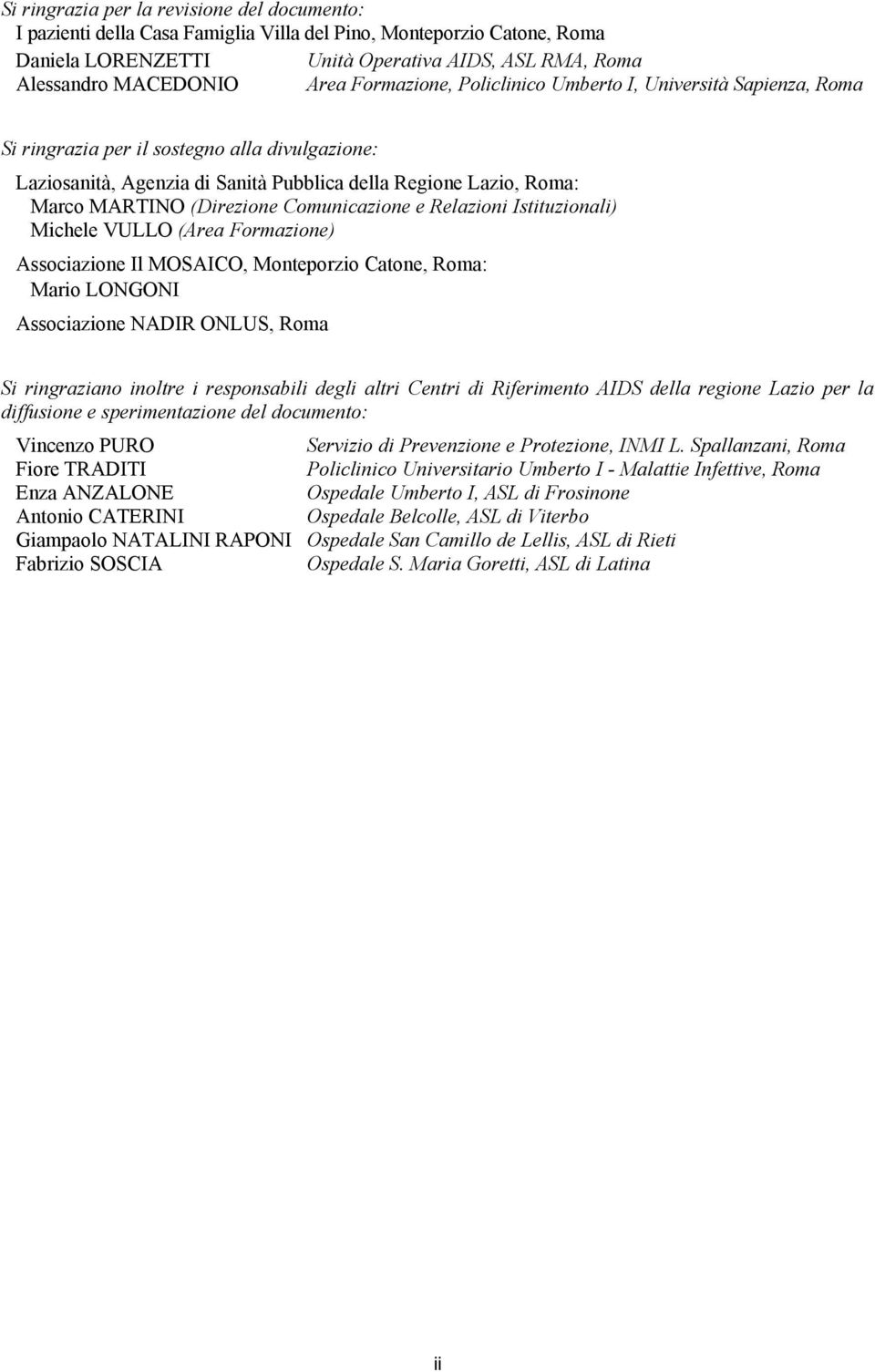 Roma: Marco MARTINO (Direzione Comunicazione e Relazioni Istituzionali) Michele VULLO (Area Formazione) Associazione Il MOSAICO, Monteporzio Catone, Roma: Mario LONGONI Associazione NADIR ONLUS, Roma