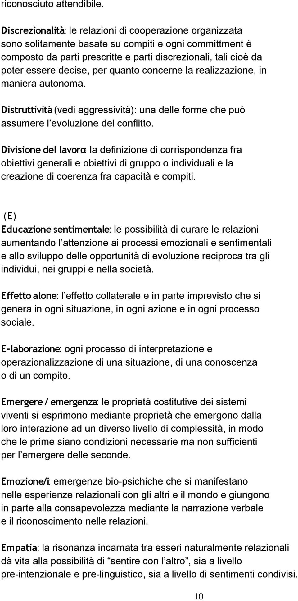 per quanto concerne la realizzazione, in maniera autonoma. Distruttività (vedi aggressività): una delle forme che può assumere l evoluzione del conflitto.