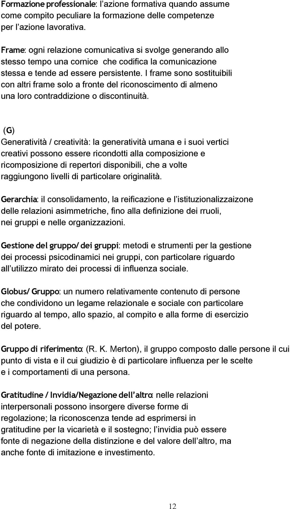 I frame sono sostituibili con altri frame solo a fronte del riconoscimento di almeno una loro contraddizione o discontinuità.