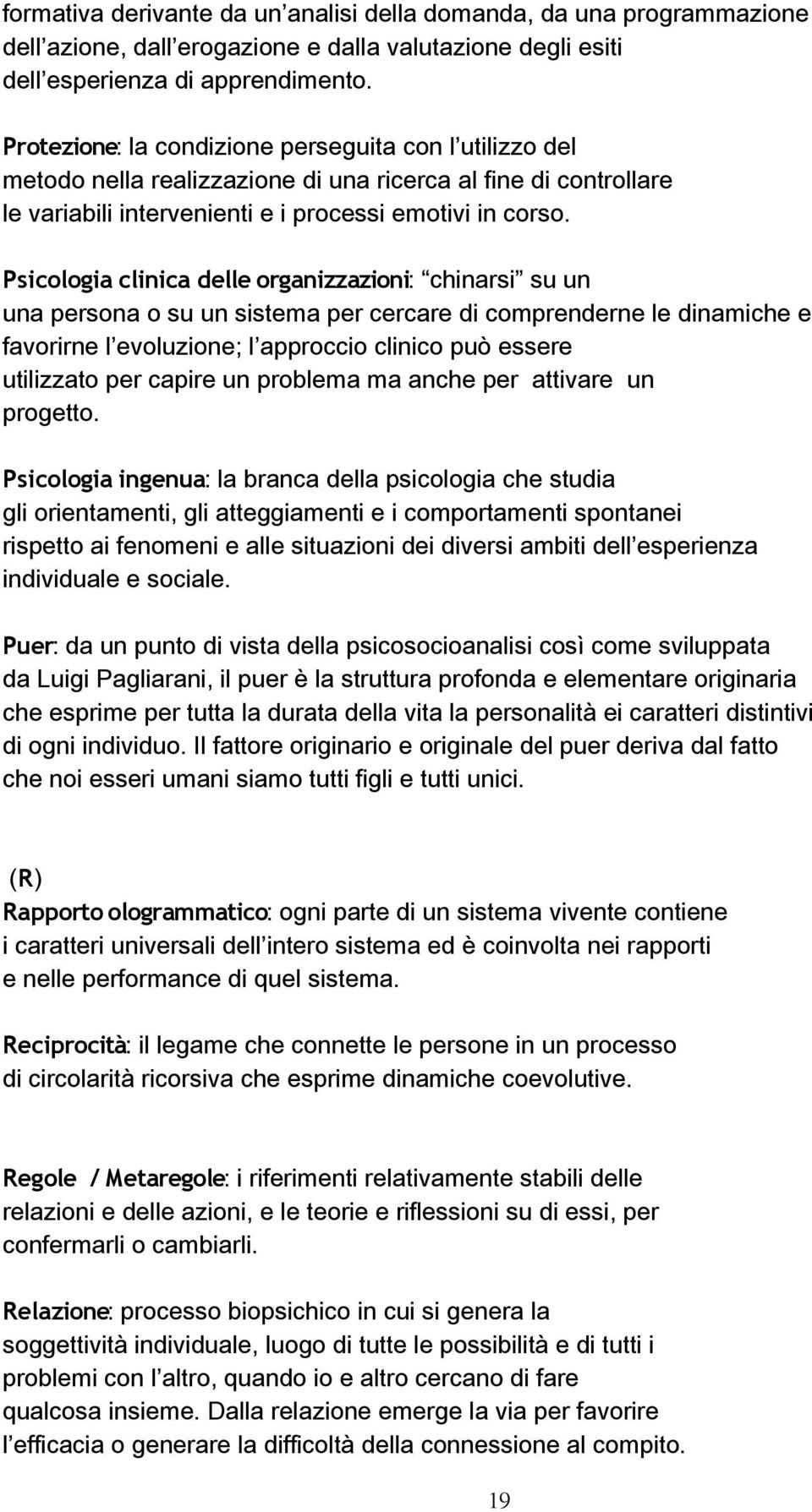 Psicologia clinica delle organizzazioni: chinarsi su un una persona o su un sistema per cercare di comprenderne le dinamiche e favorirne l evoluzione; l approccio clinico può essere utilizzato per