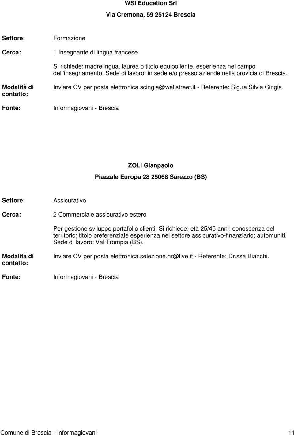 ZOLI Gianpaolo Piazzale Europa 28 25068 Sarezzo (BS) Assicurativo 2 Commerciale assicurativo estero Per gestione sviluppo portafolio clienti.