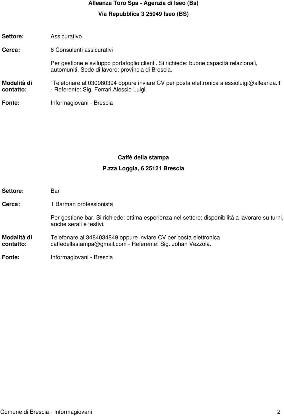 it - Referente: Sig. Ferrari Alessio Luigi. Caffè della stampa P.zza Loggia, 6 25121 Brescia Bar 1 Barman professionista Per gestione bar.