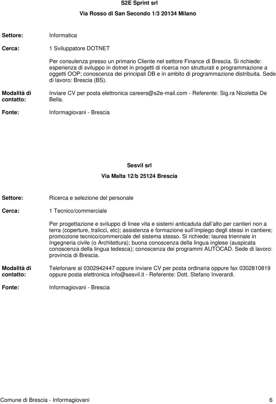 Sede di lavoro: Brescia (BS). Inviare CV per posta elettronica careers@s2e-mail.com - Referente: Sig.ra Nicoletta De Bella.