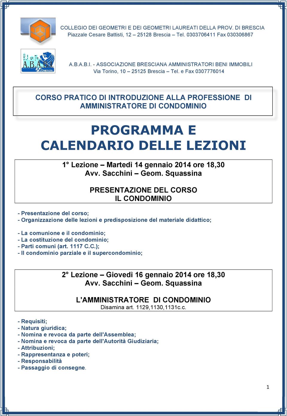 Squassina PRESENTAZIONE DEL CORSO IL CONDOMINIO - Presentazione del corso; - Organizzazione delle lezioni e predisposizione del materiale didattico; - La comunione e il condominio; - La costituzione