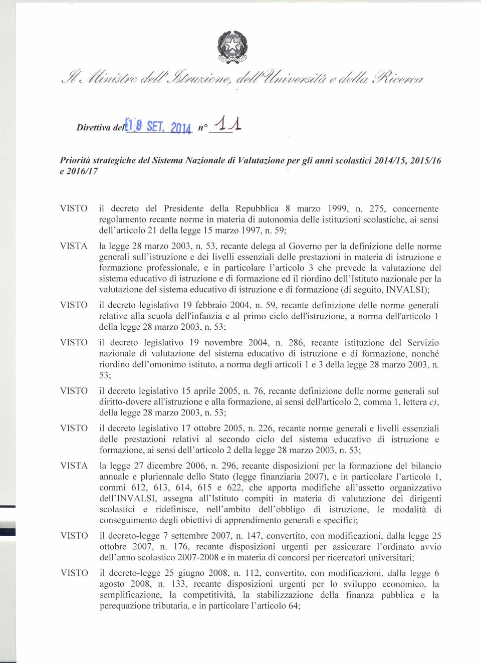 275, concernente regolamento recante norme in materia di autonomia delle istituzioni scolastiche, ai sensi dell' articolo 21 della legge 15 marzo 1997, n. 59; - VISTA la legge 28 marzo 2003, n.