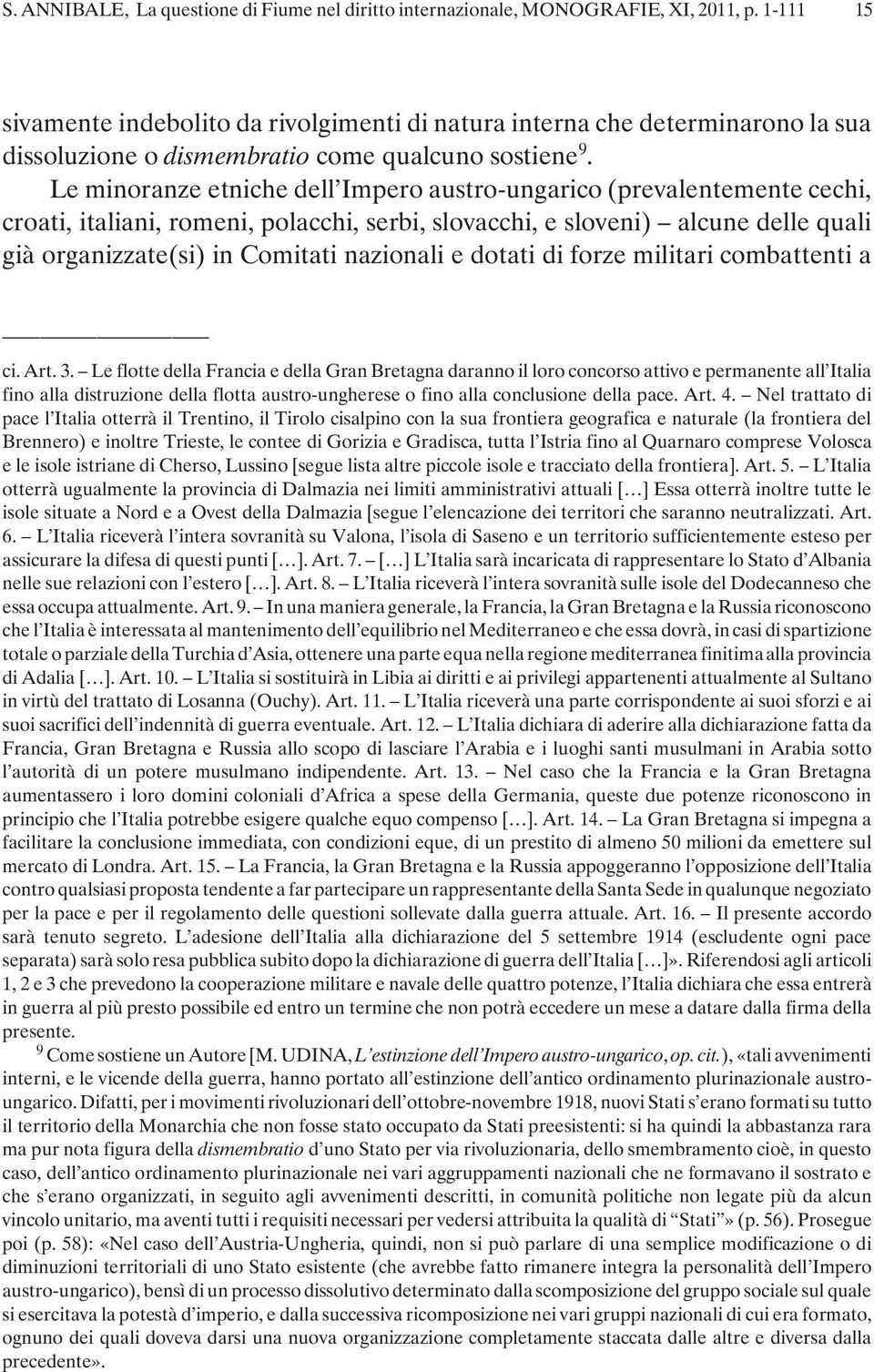 Le minoranze etniche dell Impero austro-ungarico (prevalentemente cechi, croati, italiani, romeni, polacchi, serbi, slovacchi, e sloveni) alcune delle quali già organizzate(si) in Comitati nazionali