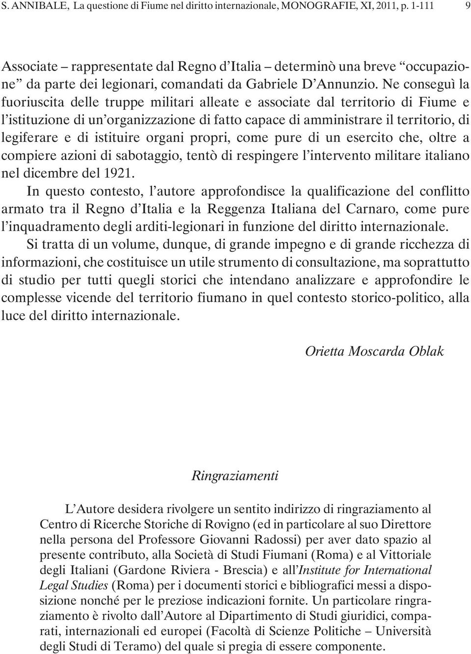 Ne conseguì la fuoriuscita delle truppe militari alleate e associate dal territorio di Fiume e l istituzione di un organizzazione di fatto capace di amministrare il territorio, di legiferare e di