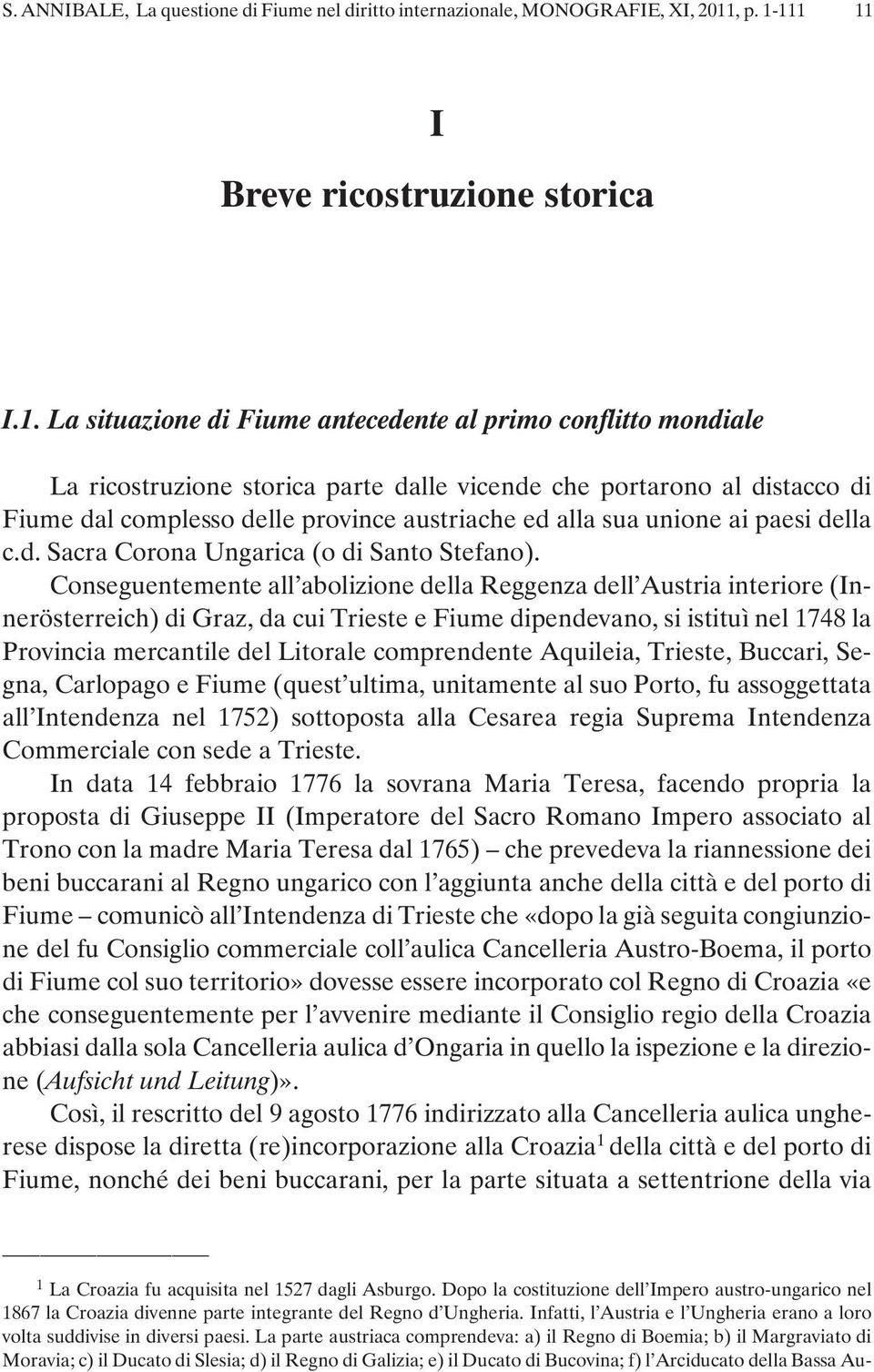 111 11 I Breve ricostruzione storica I.1. La situazione di Fiume antecedente al primo conflitto mondiale La ricostruzione storica parte dalle vicende che portarono al distacco di Fiume dal complesso