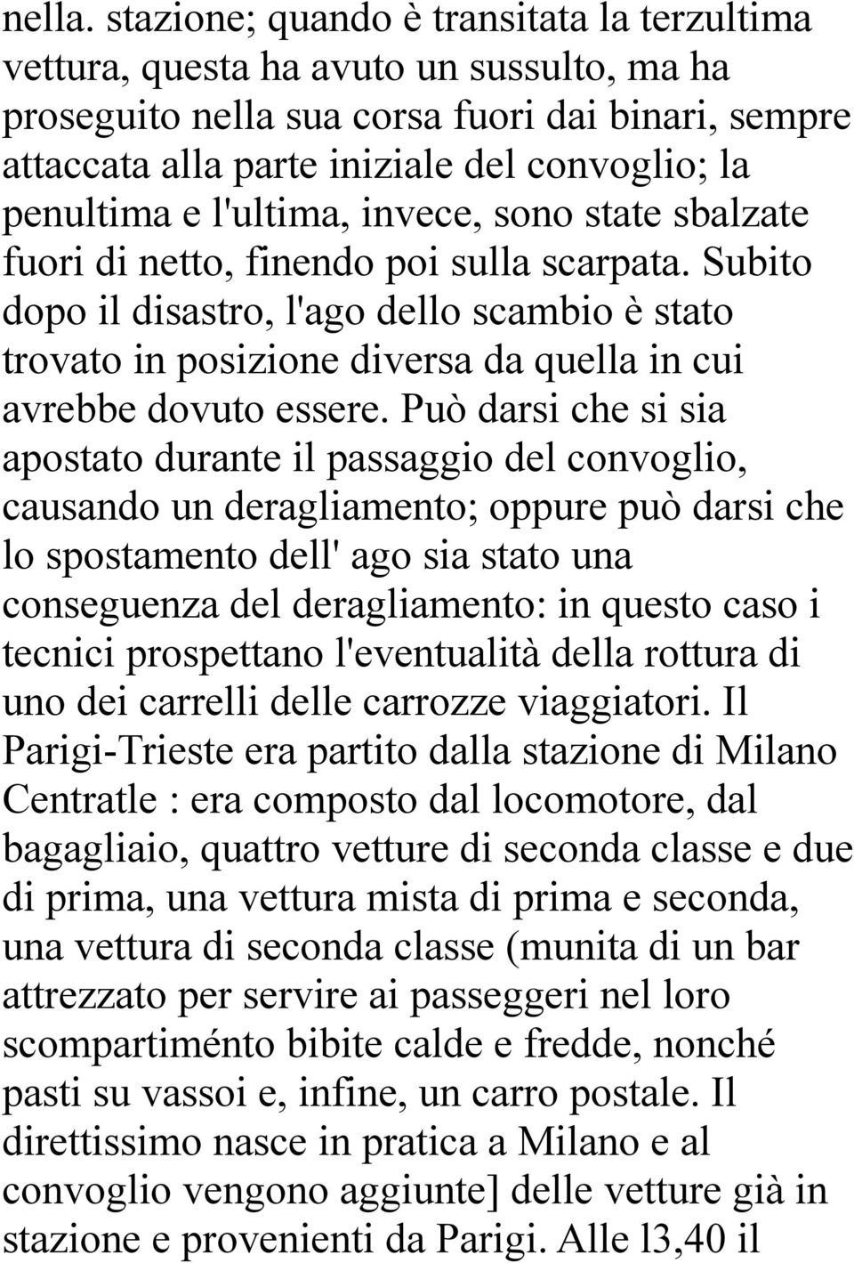 l'ultima, invece, sono state sbalzate fuori di netto, finendo poi sulla scarpata.