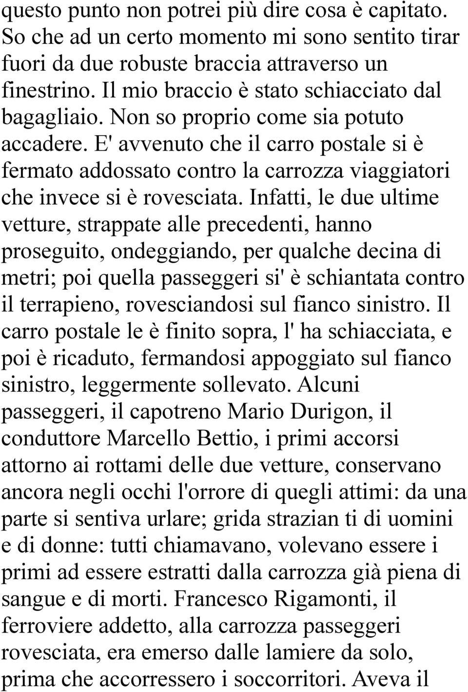 E' avvenuto che il carro postale si è fermato addossato contro la carrozza viaggiatori che invece si è rovesciata.