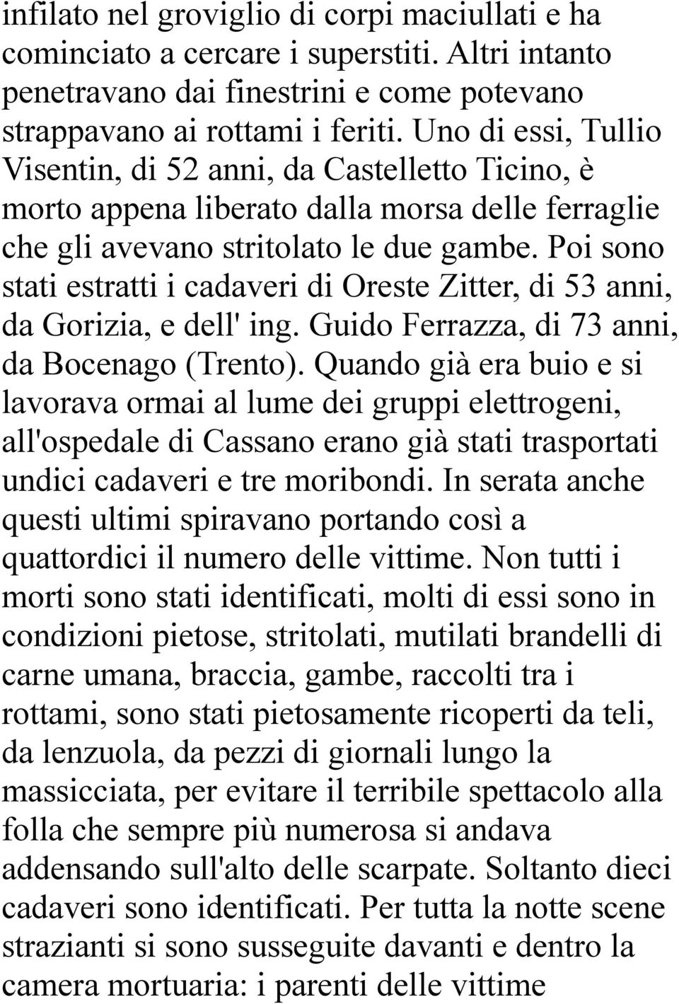 Poi sono stati estratti i cadaveri di Oreste Zitter, di 53 anni, da Gorizia, e dell' ing. Guido Ferrazza, di 73 anni, da Bocenago (Trento).