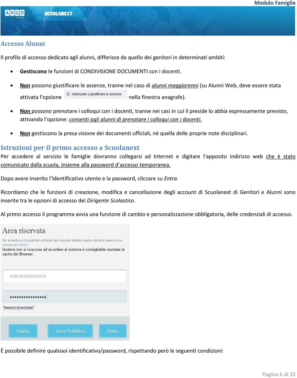 Non possono prenotare i colloqui con i docenti, tranne nei casi in cui il preside lo abbia espressamente previsto, attivando l opzione: consenti agli alunni di prenotare i colloqui con i docenti.