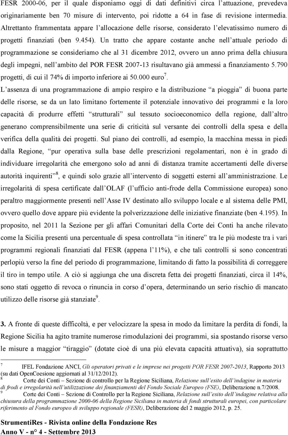 Un tratto che appare costante anche nell attuale periodo di programmazione se consideriamo che al 31 dicembre 2012, ovvero un anno prima della chiusura degli impegni, nell ambito del POR FESR 2007-13