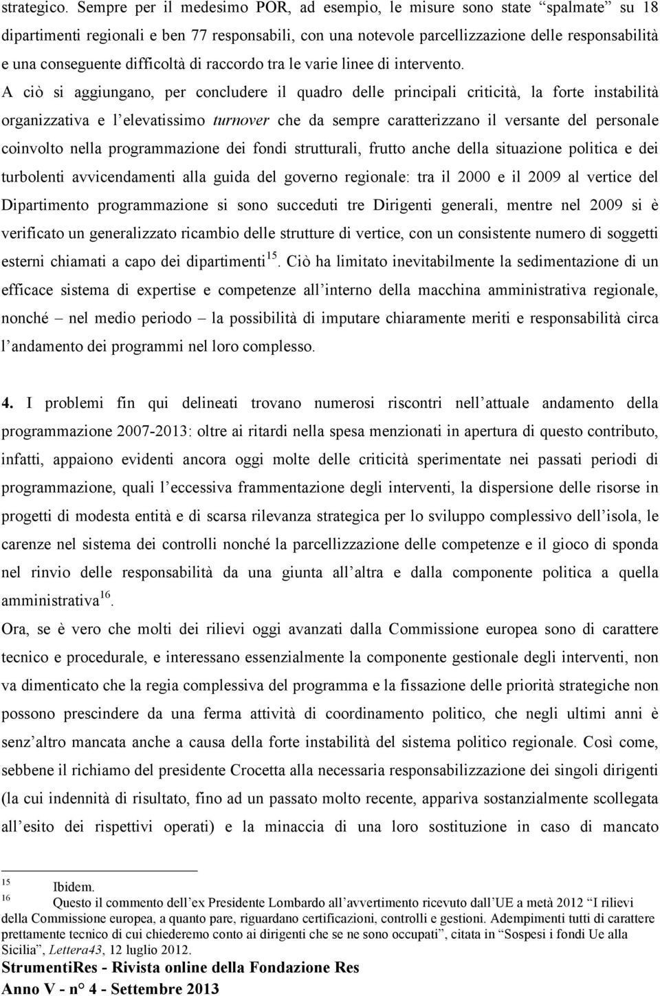 difficoltà di raccordo tra le varie linee di intervento.