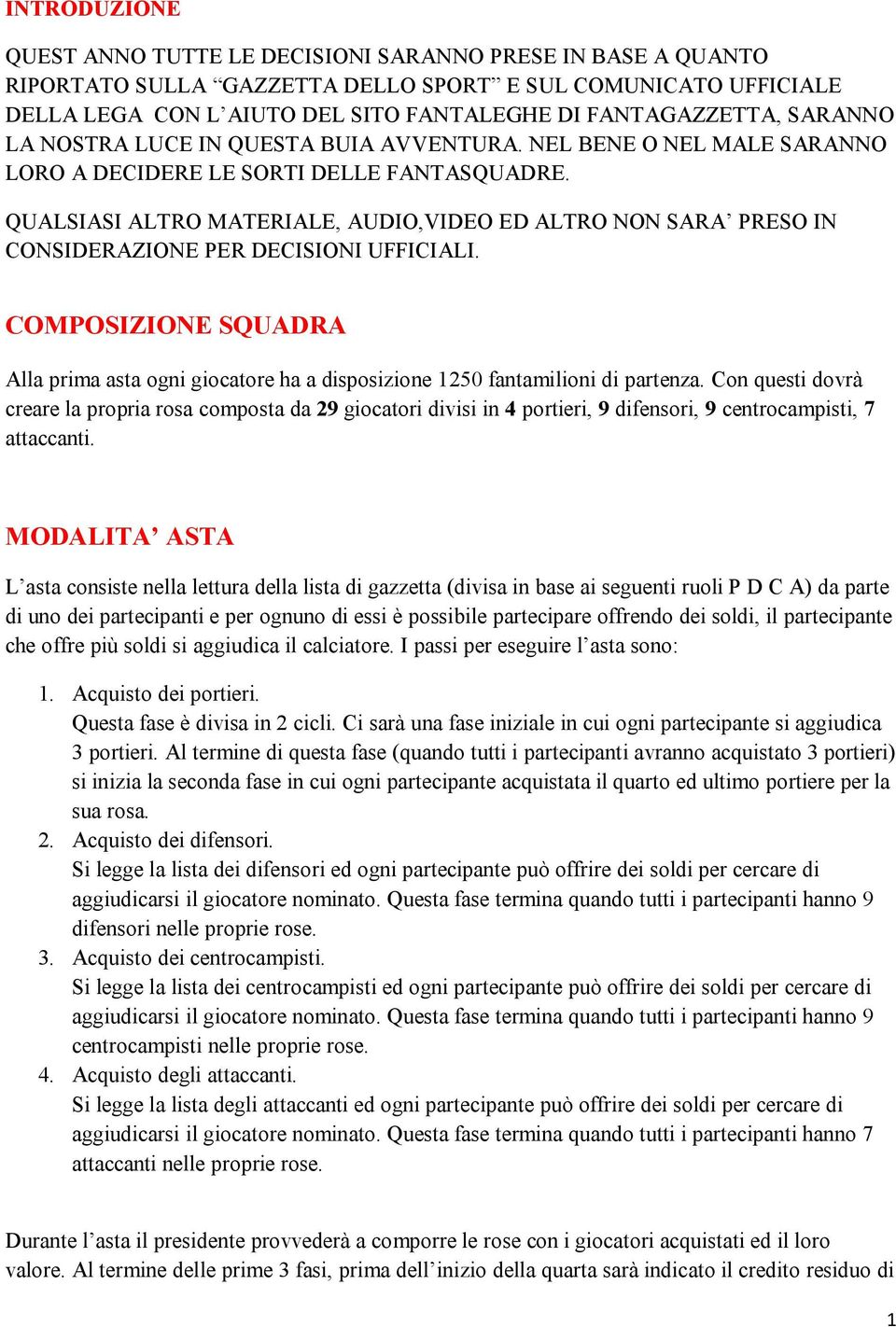 QUALSIASI ALTRO MATERIALE, AUDIO,VIDEO ED ALTRO NON SARA PRESO IN CONSIDERAZIONE PER DECISIONI UFFICIALI.