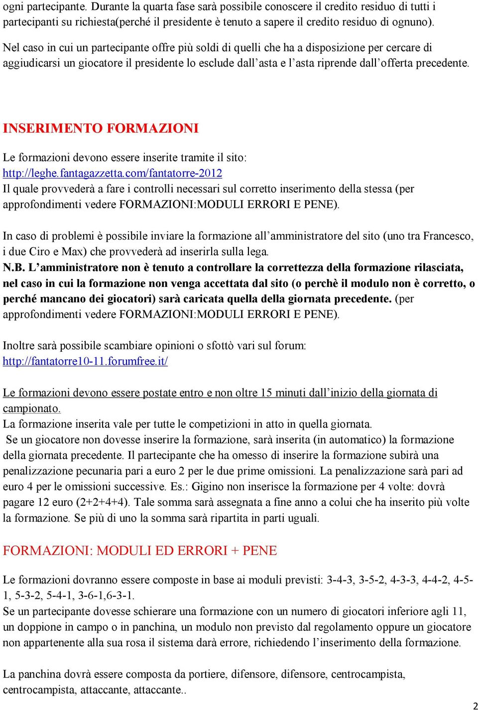 INSERIMENTO FORMAZIONI Le formazioni devono essere inserite tramite il sito: http://leghe.fantagazzetta.