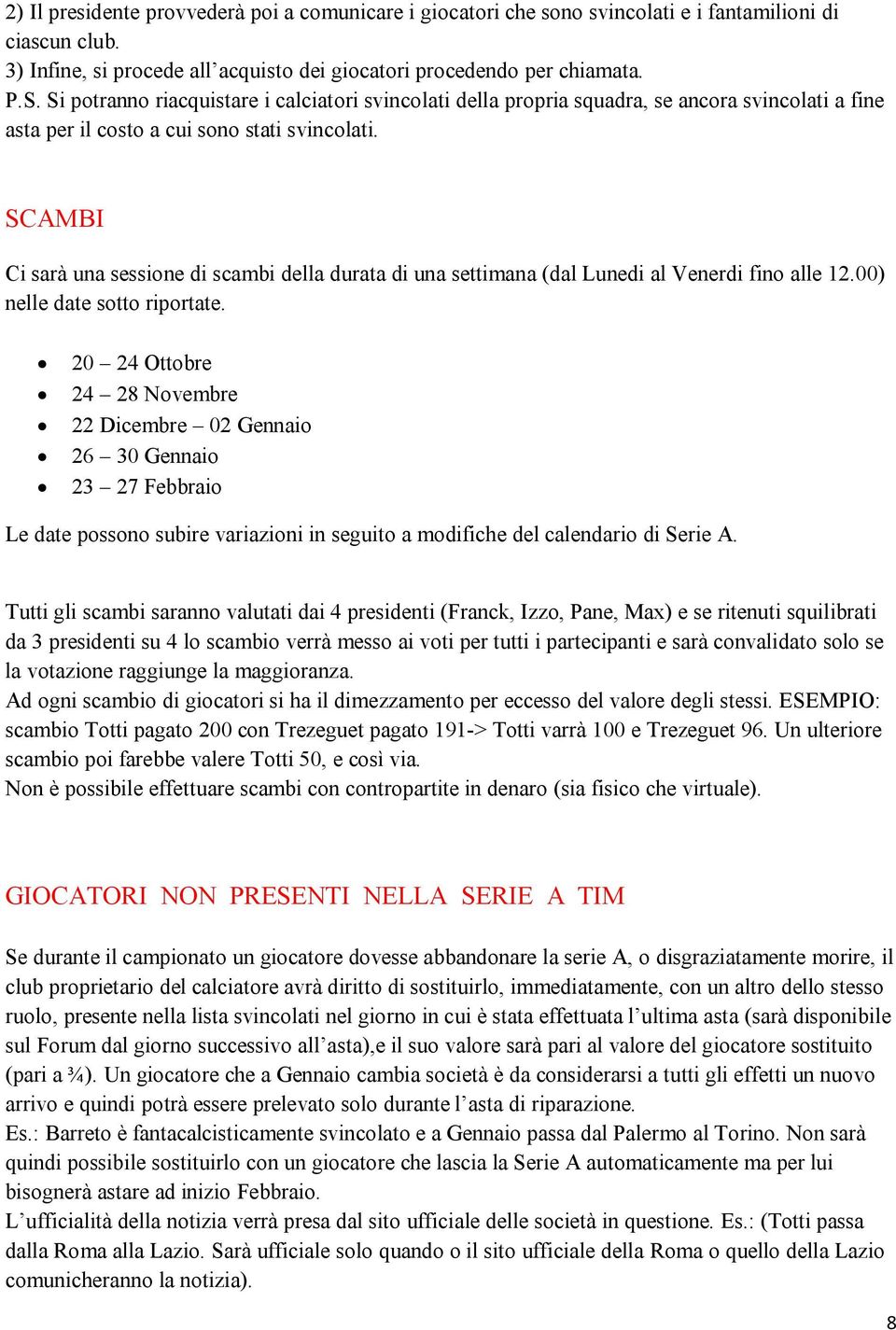 SCAMBI Ci sarà una sessione di scambi della durata di una settimana (dal Lunedi al Venerdi fino alle 12.00) nelle date sotto riportate.