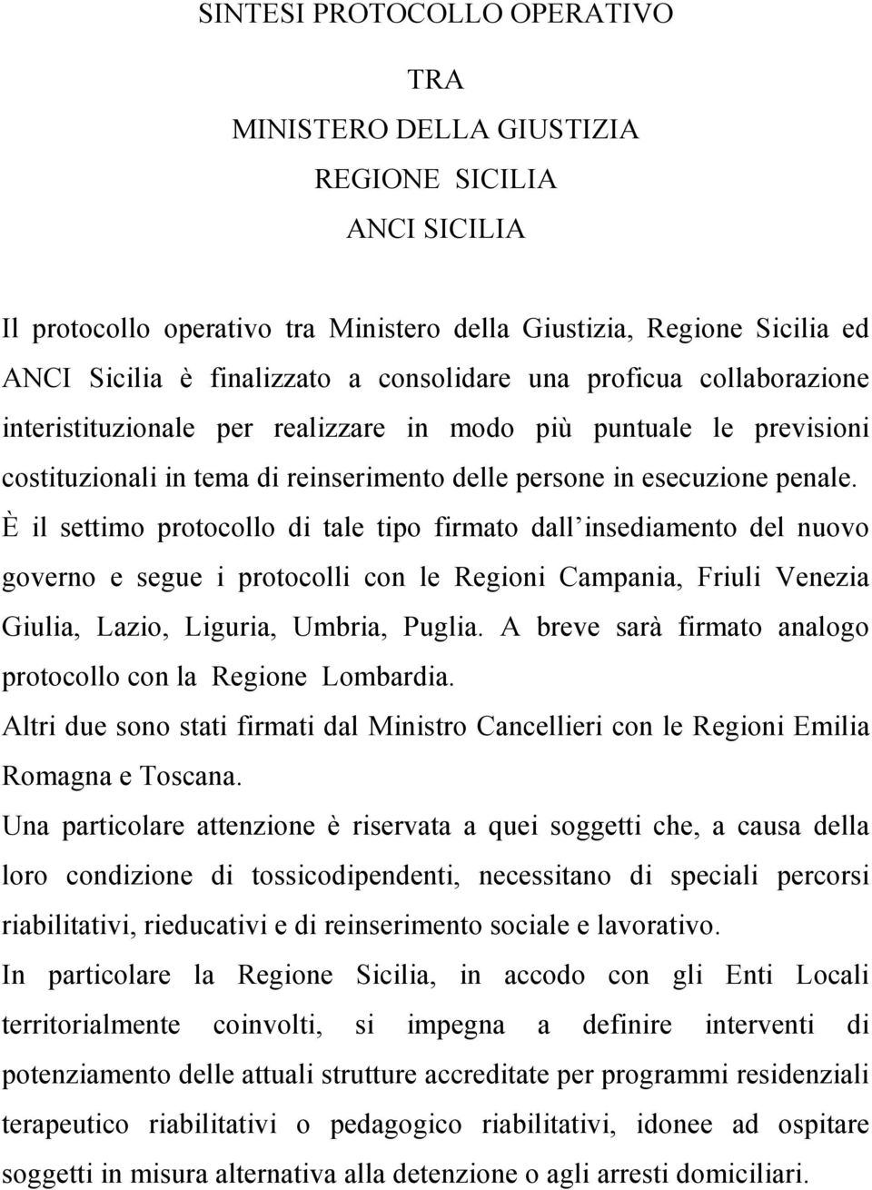 È il settimo protocollo di tale tipo firmato dall insediamento del nuovo governo e segue i protocolli con le Regioni Campania, Friuli Venezia Giulia, Lazio, Liguria, Umbria, Puglia.