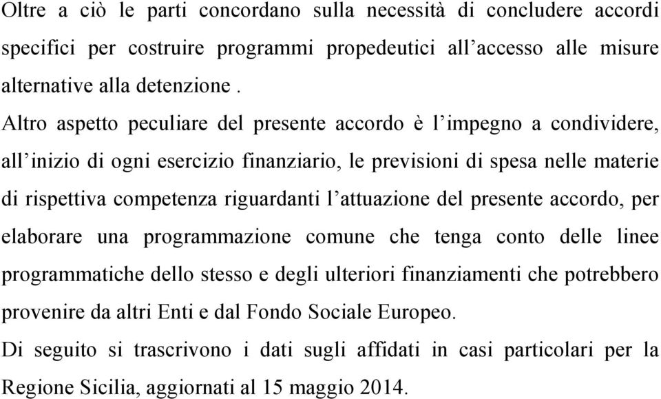 riguardanti l attuazione del presente accordo, per elaborare una programmazione comune che tenga conto delle linee programmatiche dello stesso e degli ulteriori finanziamenti