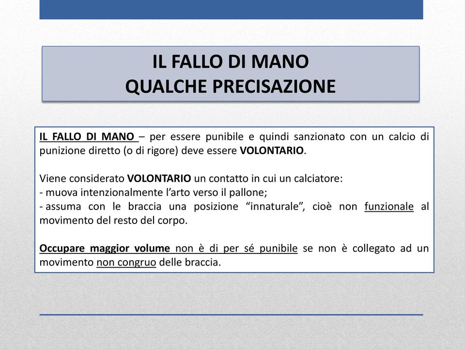 Viene considerato VOLONTARIO un contatto in cui un calciatore: - muova intenzionalmente l arto verso il pallone; - assuma