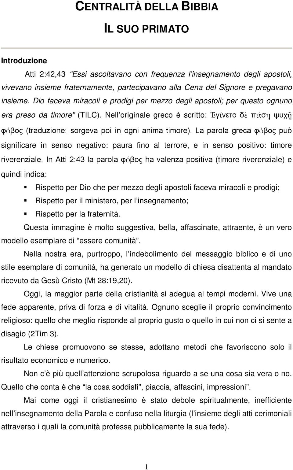 Nell originale greco è scritto: Ἐγίνετο δὲ πάσῃ ψυχῇ φόβος (traduzione: sorgeva poi in ogni anima timore).